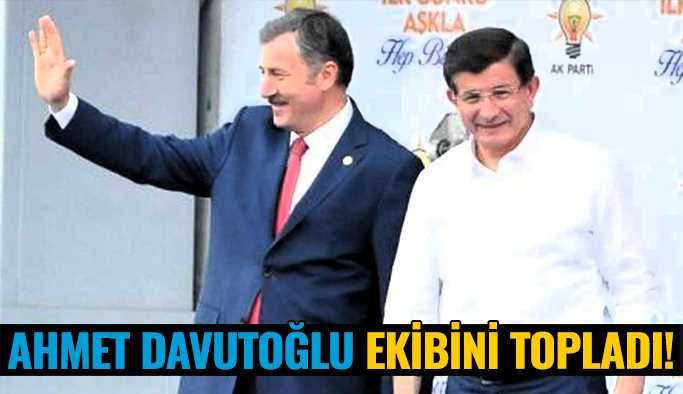 Ahmet Davutoğlu ekibini topladı!
