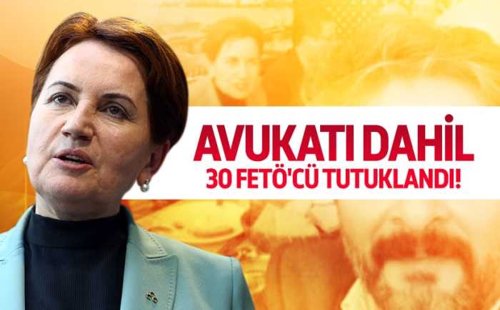 Akşener'in ekibinden Avukatı dahil  30 kişi FETÖ'den tutuklandı