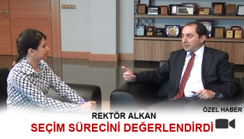 ALKAN : REKTÖRLÜK SEÇİM SÜRECİNİ DEĞERLENDİRDİ