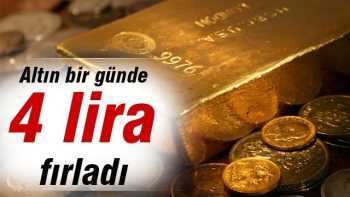 Altın bir günde 4 lira birden fırladı