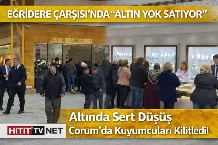 Altında Sert Düşüş Çorum’da Kuyumcuları Kilitledi!