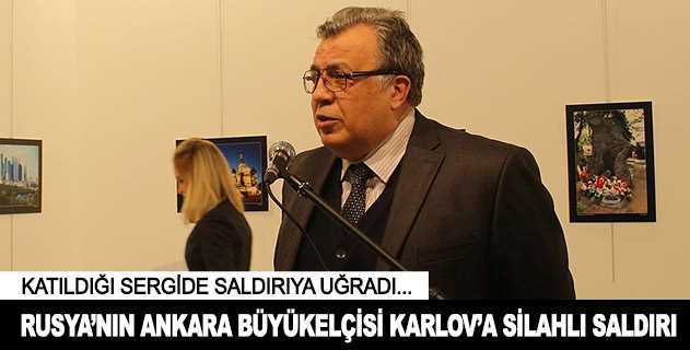 Ankara Rusya Büyükelçisine silahlı saldırı