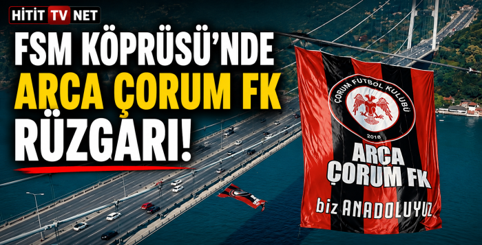 ARCA Çorum FK Bayrağı Fatih Sultan Mehmet Köprüsü'nde Dalgalanıyor