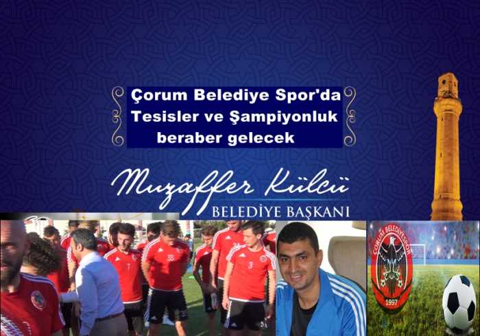 Başkan Kücü ; Çorum Belediye Spor'da Tesisler ve Şampiyonluk beraber gelecek