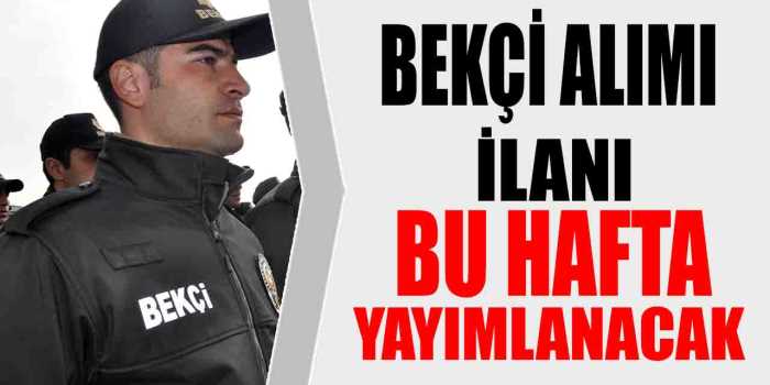  Bekçi Alım İlanı bu hafta Yayınlanacak 