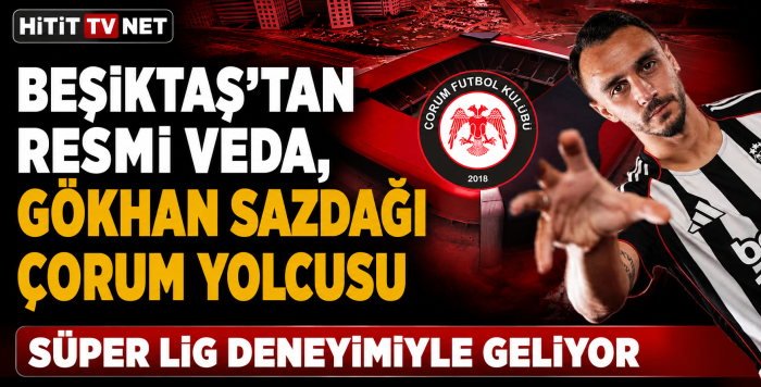 Beşiktaş Resmen Açıkladı! Gökhan Sazdağı ARCA Çorum FK'da