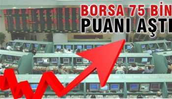 Borsa coşdu 75 bin puanı aştı