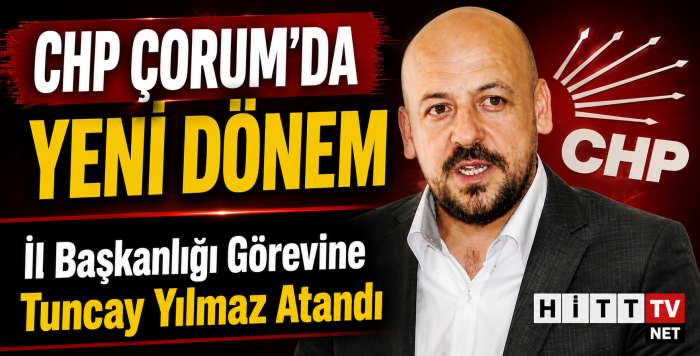 CHP Çorum İL Başkanlığı'na Tuncay Yılmaz Atandı