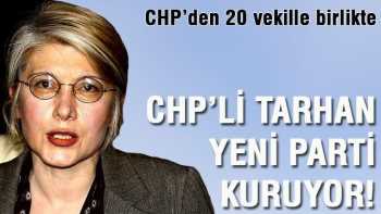 CHP’li E.Ülker Tarhan yeni parti kuruyor!