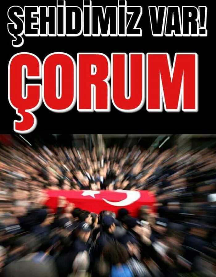 ÇORUM’A  ŞEHİT ATEŞİ DÜŞTÜ