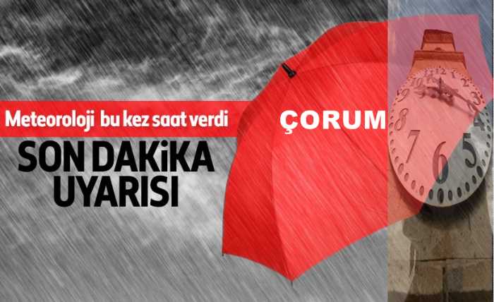 Çorum'a Meteoroloji'den sağanak yağış uyarısı!