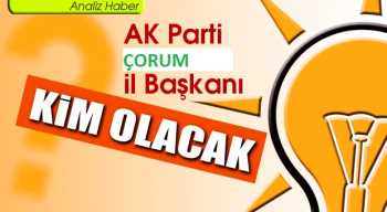 ÇORUM AK PARTİ MERKEZ İLÇE SEÇİMİNE DOĞRU