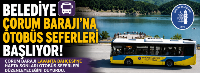 Çorum Barajı'na Otobüs Seferleri Başlıyor! 