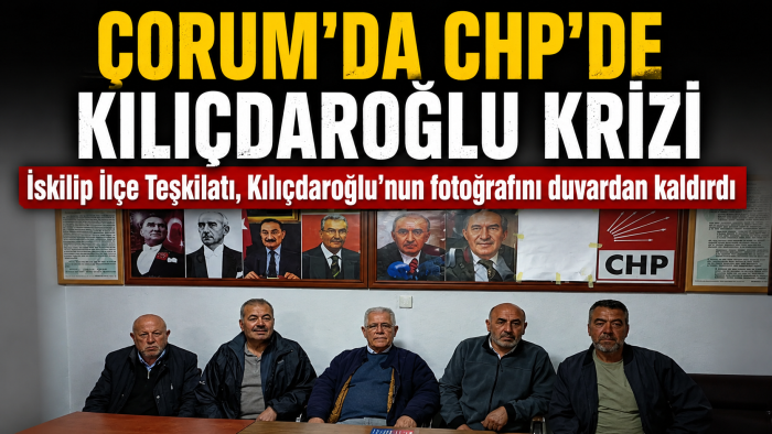 Çorum'da CHP'de Kılıçdaroğlu Krizi