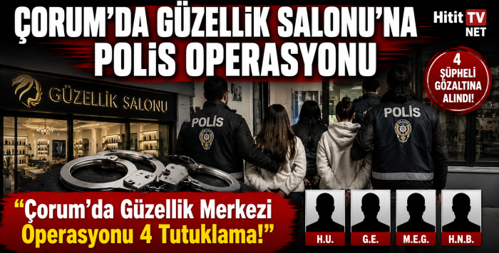 Çorum’da düzenlenen güzellik merkezi operasyonunda 4 kişi tutuklandı!