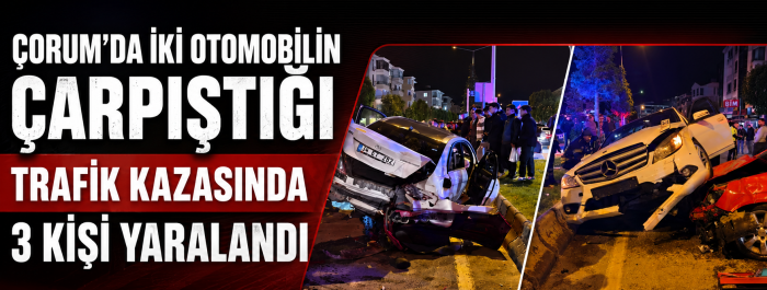 Çorum’da iki otomobil çarpıştı 3 kişi yaralı