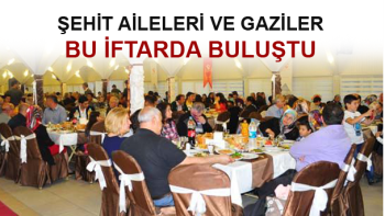 ÇORUM'DA ŞEHİT AİLELERİ VE GAZİLER İFTARDA BULUŞTU