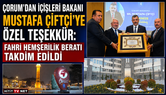 Çorum'dan İçişleri Bakanı Çiftçi'ye Fahri Hemşerilik Beratı Takdim Edildi