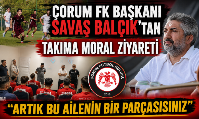Çorum FK Başkanı Savaş Balçık'tan Takıma Moral Ziyareti