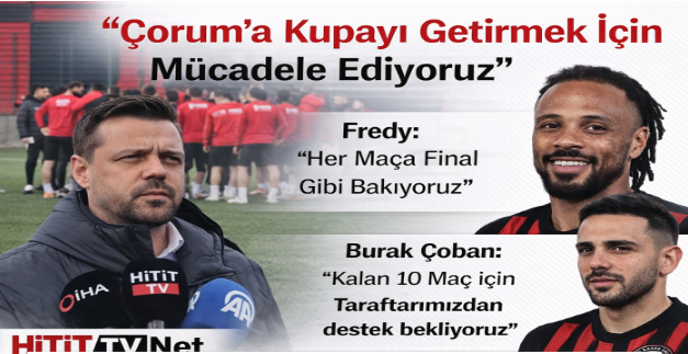 Çorum FK’da Süper Lig İnancıyla Kalan 10 Maç Final Gibi