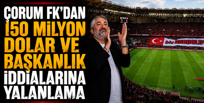 Çorum FK'dan Başkanlık ve 150 Milyon Dolar Bütçe İddialarına Yalanlama