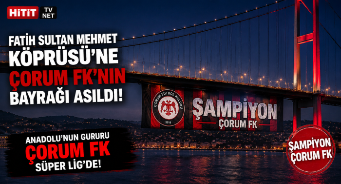 Çorum FK'nın Bayrağı Fatih Sultan Mehmet Köprüsü'ne Asılmalı!