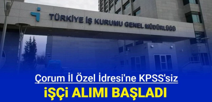 Çorum İl Özel İdaresi'ne KPSS şartı aranmadan 70 İşçi Alımı Yapılacak!