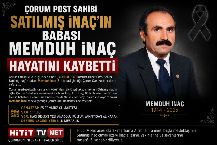 ÇORUM POST'un Sahibi Satılmış İnaç'ın Babası Memduh İnaç Hayatını Kaybetti