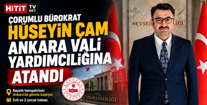 Çorumlu Bürokrat Hüseyin Çam Ankara Vali Yardımcılığına Atandı