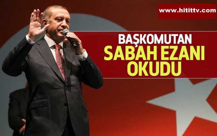 Cumhurbaşkanı Erdoğan  Sabah Ezanını Okudu