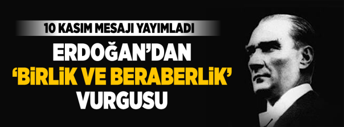 Cumhurbaşkanı Erdoğan 10 Kasım mesajı yayımladı