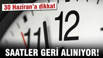 Dikkat 30 Haziran'da Saatler geri alınıyor