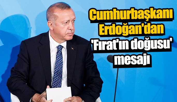 Erdoğan'dan net 'Fırat'ın doğusu' mesajı