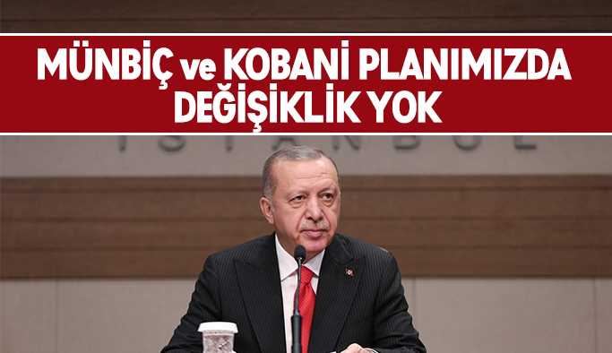 Erdoğan Münbiç ve Kobani planımızda değişiklik yok