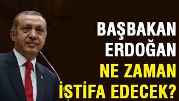 Erdoğan ne zaman istifa edecek?