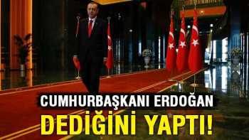 Erdoğan o  dediğini yaptı