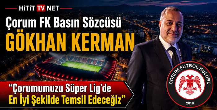 Gökhan Kerman: “Çorumumuzu Süper Lig’de En İyi Şekilde Temsil Edeceğiz”