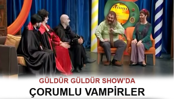 GÜLDÜR SHOW'DA VAMPİR AİLE ÇORUMLU ÇIKTI