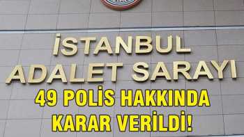 Hakim 49 Polis hakkındaki kararını açıklandı