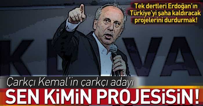İnce'nin derdi Erdoğan'ın projelerini durdurmak!.