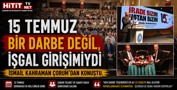 İsmail Kahraman Çorum'dan Konuştu: "15 Temmuz Bir Darbe Değil, İşgal Girişimiydi"