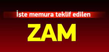 MEMURA TEKLİF EDİLEN ZAM