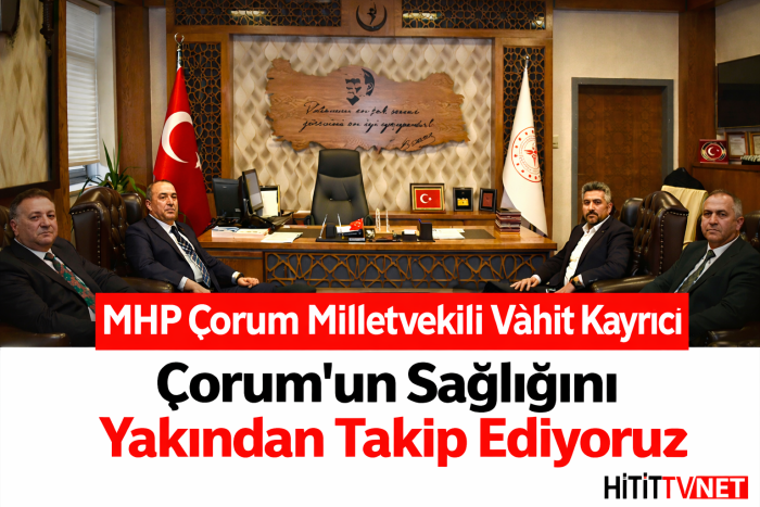 MHP Çorum Milletvekili Kayırıcı "Çorum’un Sağlığını Yakından Takip Ediyoruz"