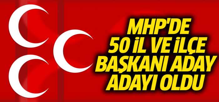 MMHP'de 50 il-ilçe başkanı aday adayı oldu