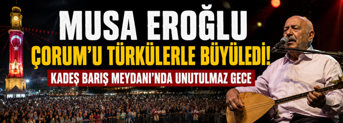 Musa Eroğlu Çorum'u Türkülerle Büyüledi!