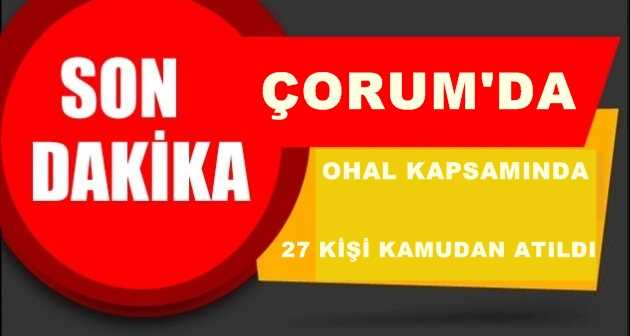 OHAL KAPSAMINDA ÇORUM’DA 27 KİŞİ KAMUDAN ATILDI