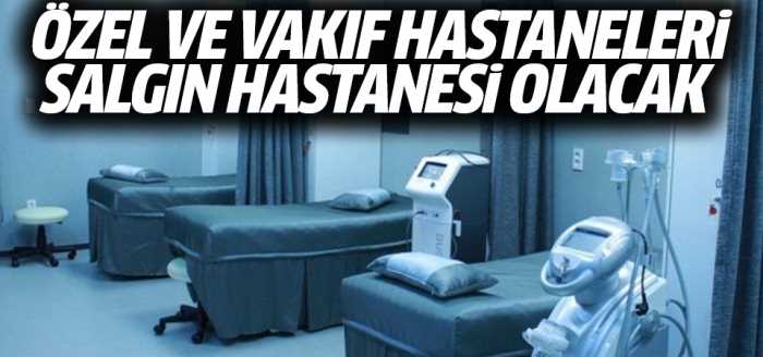 Özel ve vakıf hastaneleri salgın hastanesi ilan edildi