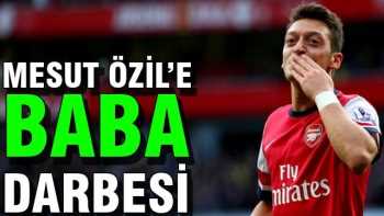 Özil'e baba darbesi!