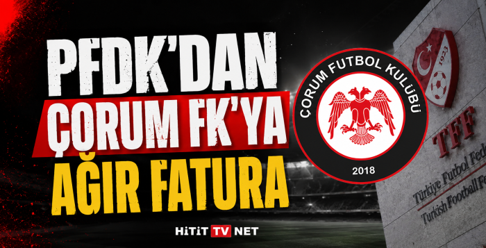 PFDK'dan Bodrum Maçı Sonrası Çorum FK' ya Ağır Fatura