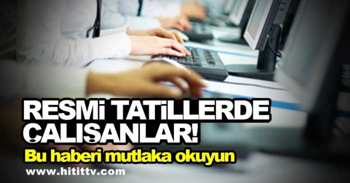 Resmi tatillerde çalışanlara müjde